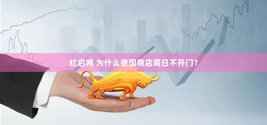 红启网 为什么德国商店周日不开门？