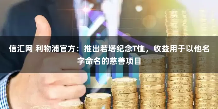 信汇网 利物浦官方：推出若塔纪念T恤，收益用于以他名字命名的慈善项目