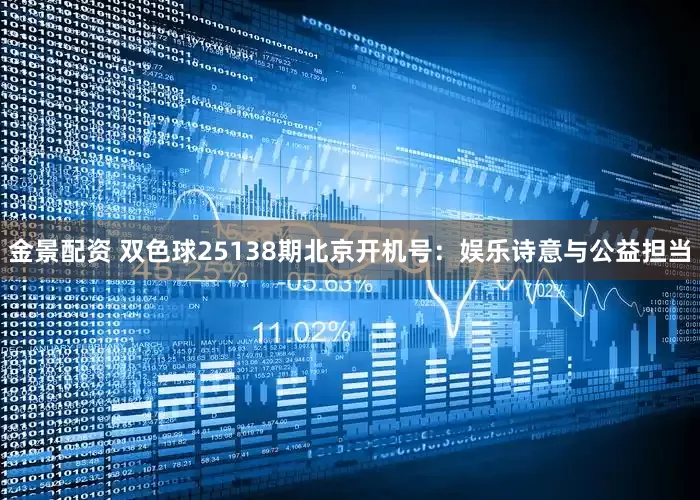 金景配资 双色球25138期北京开机号：娱乐诗意与公益担当